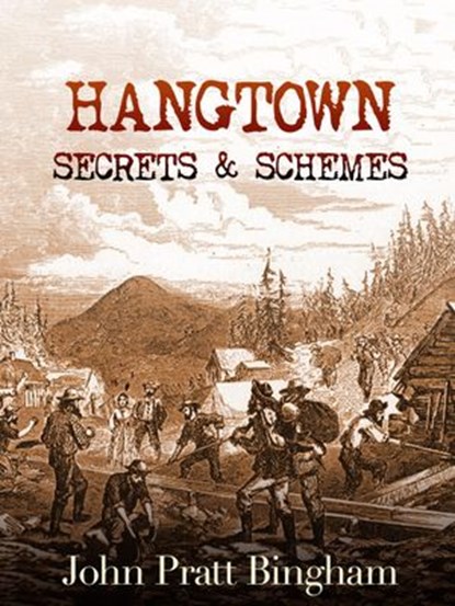 Hangtown: Secrets & Schemes, John Pratt Bingham - Ebook - 9780997006124