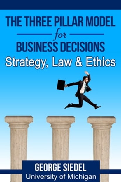 The Three Pillar Model for Business Decisions: Strategy, Law and Ethics, George Siedel - Ebook - 9780997056617