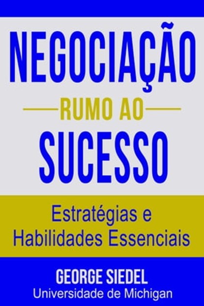Negociação Rumo ao Sucesso: Estratégias e Habilidades Essenciais, George Siedel - Ebook - 9780997056679