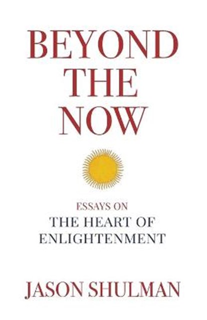 Beyond the Now: Essays on the Heart of Nonduality, Jason Shulman - Paperback - 9780997220155