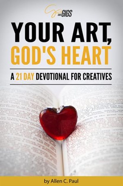 Your Art, God's Heart: A 21 Day Devotional for Creatives, Allen C. Paul - Ebook - 9780997270341