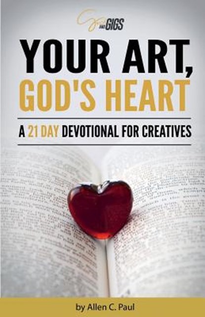 Your Art, God's Heart: A 21 Day Devotional for Creatives, Allen C. Paul - Paperback - 9780997270358