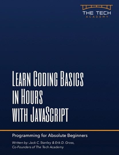 Learn Coding Basics In Hours With JavaScript, Jack C. Stanley - Paperback - 9780997326468