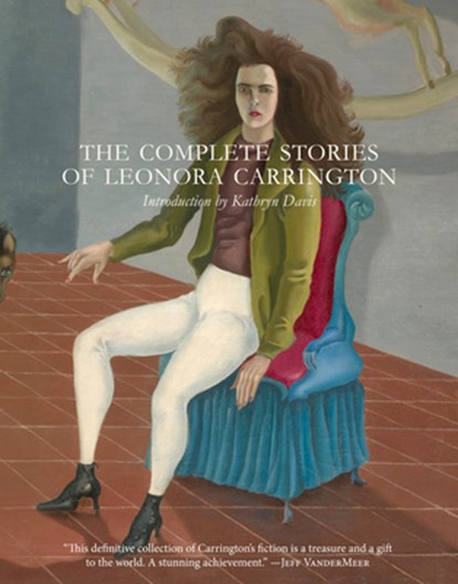 COMP STORIES OF LEONORA CARRIN, Leonora Carrington ; Kathryn Davis - Paperback - 9780997366648