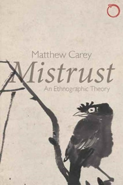 Mistrust – An Ethnographic Theory, Matthew Carey - Paperback - 9780997367522