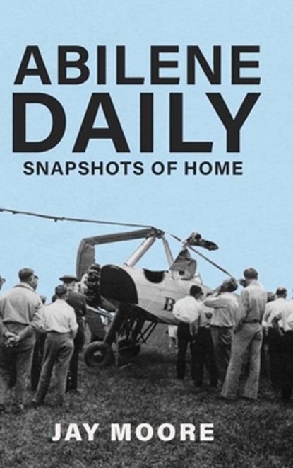Abilene Daily: Snapshots of Home, Jay Moore - Gebonden - 9780997370683