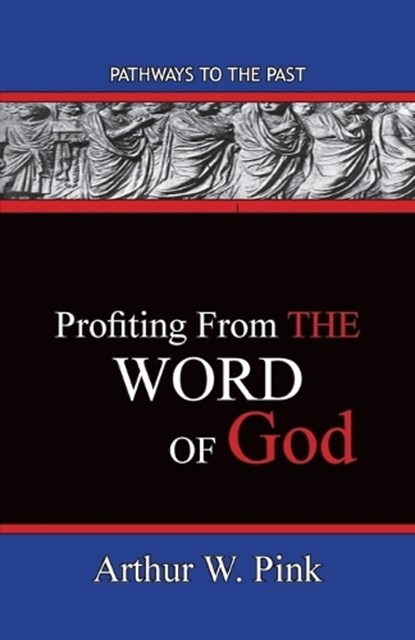 Profiting From The Word, Arthur W Pink - Paperback - 9780997439205