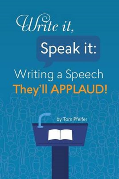 Write it, Speak it: Writing a Speech They?ll APPLAUD!, PFEIFER,  Tom - Paperback - 9780997458718