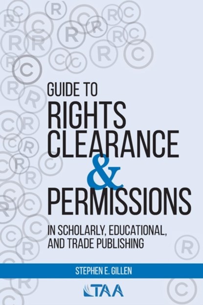 Guide to Rights Clearance & Permissions in Scholarly, Educational, and Trade Publishing, Stephen E Gillen - Paperback - 9780997500431