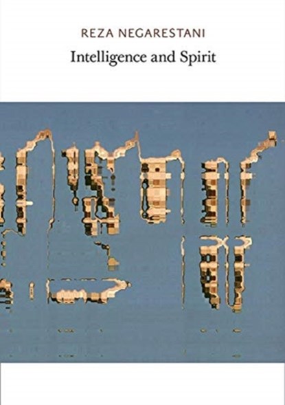 Intelligence and Spirit, Reza Negarestani - Paperback - 9780997567403