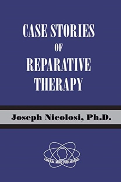 Case Stories of Reparative Therapy, Joseph Nicolosi - Paperback - 9780997637359