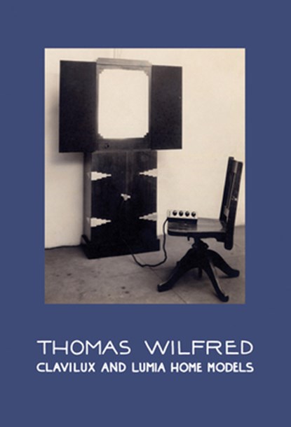 Thomas Wilfred: Clavilux and Lumia Home Models, Christine Burgin ; Andrew Lampert - Gebonden - 9780997645637