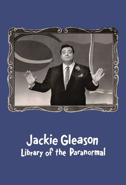 Jackie Gleason: Library of the Paranormal, Jackie Gleason ; Christine Burgin ; Andrew Lampert - Gebonden - 9780997645675