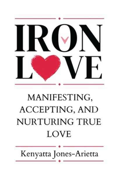 Iron Love: Manifesting, Accepting, and Nurturing True Love, Kenyatta Jones-Arietta - Gebonden - 9780997674873