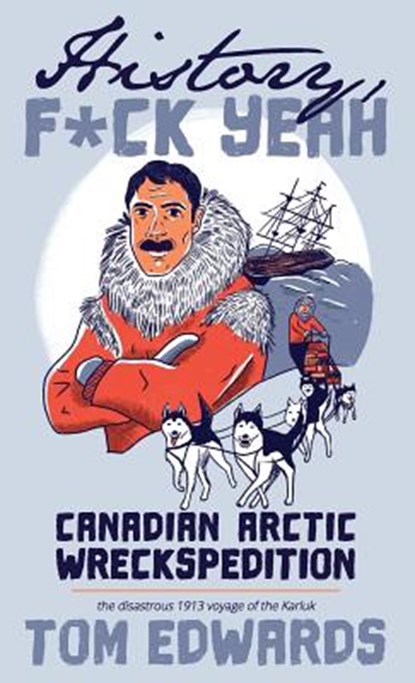 Canadian Arctic Wreckspedition (History, F Yeah Series): The disastrous 1913 voyage of the Karluk, Tom Edwards - Paperback - 9780997692501