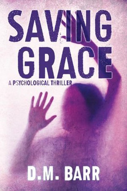 Saving Grace: A Psychological Thriller, D.M. Barr - Ebook - 9780997711875