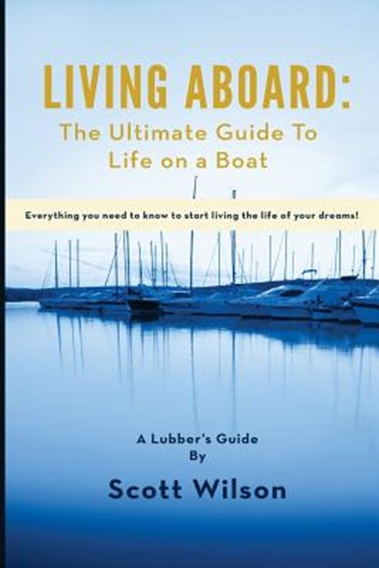 Living Aboard: The Ultimate Guide to Life on a Boat, Scott Wilson - Paperback - 9780997776010