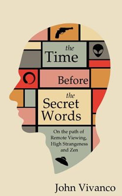 The Time Before the Secret Words: On the path of Remote Viewing, High Strangeness and Zen, John Edward Vivanco - Paperback - 9780997825800