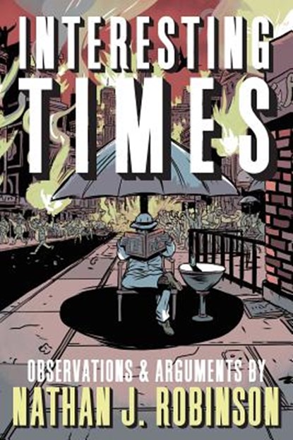 Interesting Times: Arguments & Observations, Nathan J. Robinson - Paperback - 9780997844795