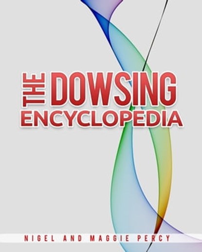 The Dowsing Encyclopedia, Nigel Percy ; Maggie Percy - Ebook - 9780997881646