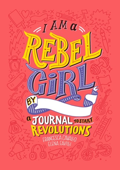 I Am A Rebel Girl: A Journal to Start Revolutions, Francesca Cavallo ; Elena Favilli ; Rebel Girls - Gebonden Gebonden - 9780997895841