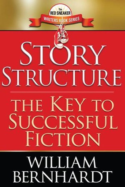 Story Structure: The Key to Successful Fiction, William Bernhardt - Ebook - 9780997901078