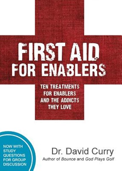 First Aid for Enablers: Ten Treatments for Enablers and the Addicts They Love, David G. Curry - Paperback - 9780997930375