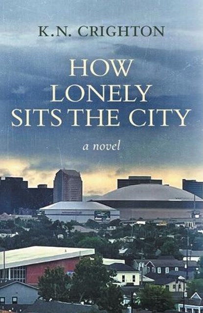 How Lonely Sits the City, a novel, K. N. Crighton - Paperback - 9780998034324