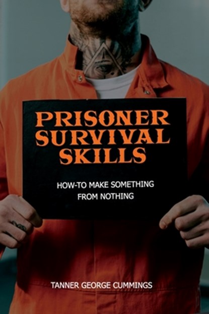 Prisoner Survival Skills: How-To Make Something From Nothing, Freebird Publishers - Paperback - 9780998036151