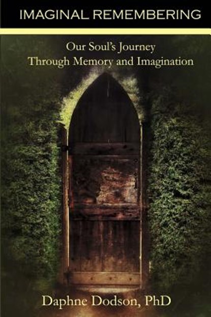 Imaginal Remembering: Our Soul's Journey Through Memory and Imagination, Daphne Dodson - Paperback - 9780998085111