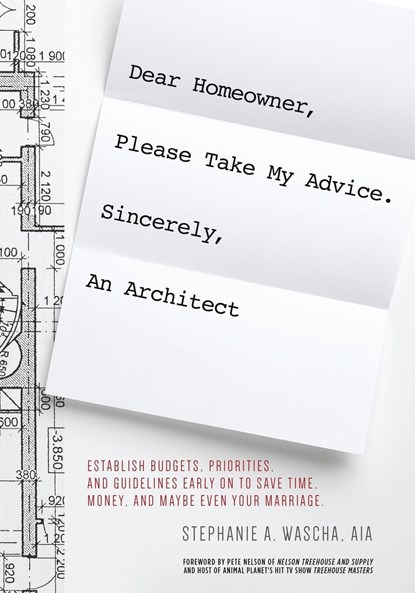 Dear Homeowner, Please Take My Advice. Sincerely, An Architect, Stephanie A Wascha - Paperback - 9780998117607