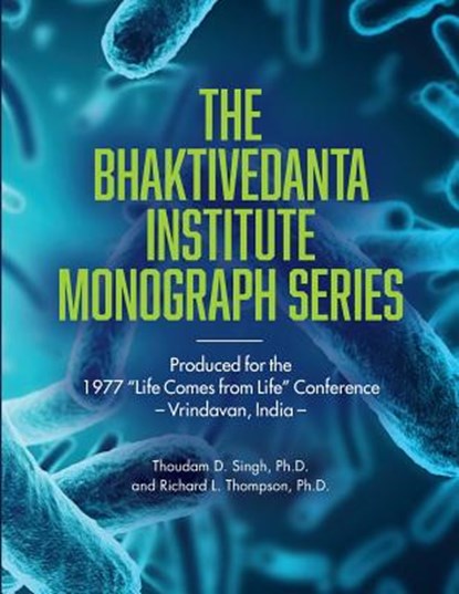 Bhaktivedanta Institute Monograph Series: Produced for the 1977 "Life Comes from Life" Conference, Richard L. Thompson - Paperback - 9780998187174
