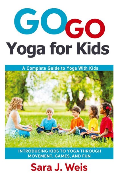 Go Go Yoga for Kids, Sara J Weis - Paperback - 9780998213101
