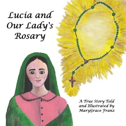 Lucia and Our Lady's Rosary, Marygrace Rose Franz - Paperback - 9780998246109
