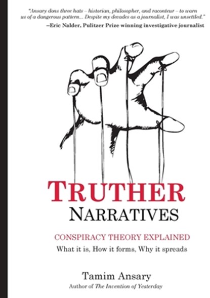Truther Narratives: Conspiracy Theory Explained. What it is. How it forms. Why it spreads., Tamim Ansary - Paperback - 9780998262338