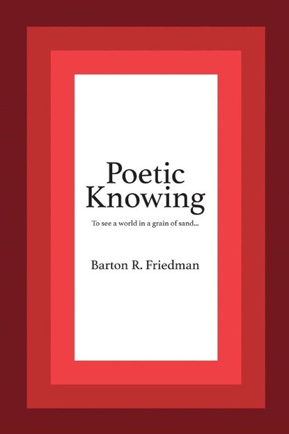 Poetic Knowing, Barton R. Friedman - Paperback - 9780998282107
