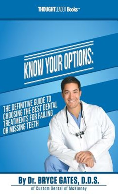 Know Your Options: The Definitive Guide To Choosing The Best Dental Treatments For Failing Or Missing Teeth, Bryce Gates - Gebonden - 9780998369013