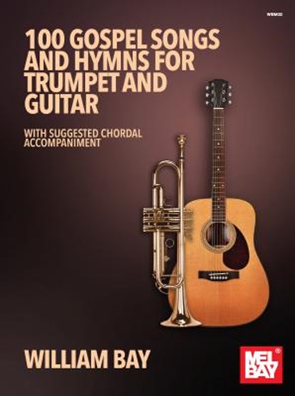 100 Gospel Songs and Hymns for Trumpet and Guitar: With Suggested Chordal Accompaniment, William Bay - Gebonden - 9780998384283