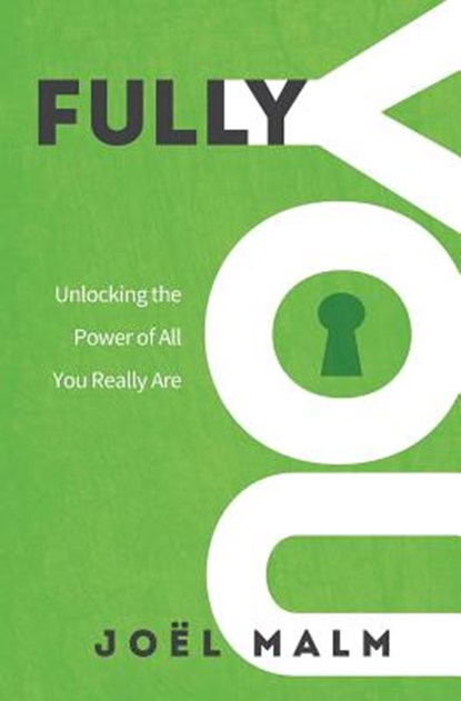 Fully You: Unlocking the Power of All You Really Are, Joel Malm - Paperback - 9780998508528