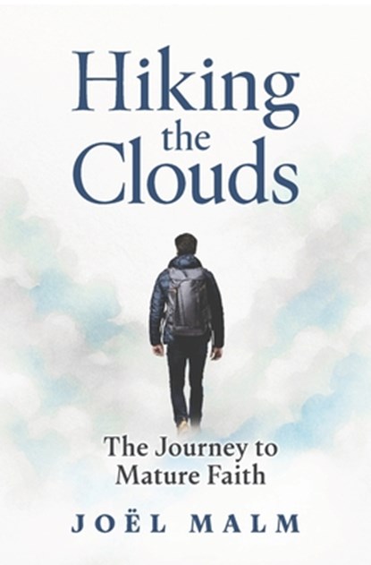 Hiking the Clouds: The Journey to Mature Faith, Joël Malm - Paperback - 9780998508580