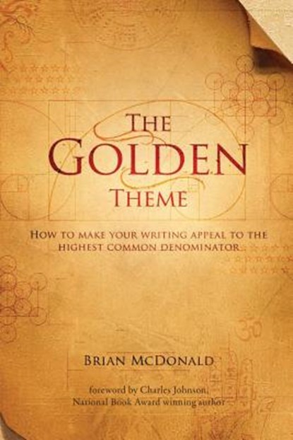 The Golden Theme: How to Make Your Writing Appeal to the Highest Common Denominator, Brian McDonald - Paperback - 9780998534411