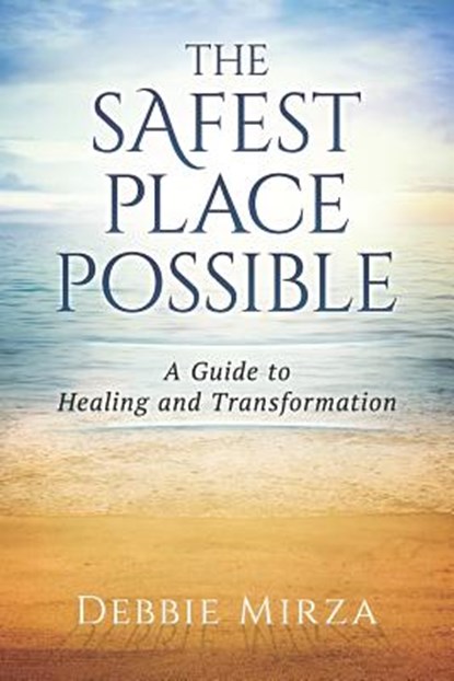The Safest Place Possible: A Guide to Healing and Transformation, Debbie Mirza - Paperback - 9780998621302