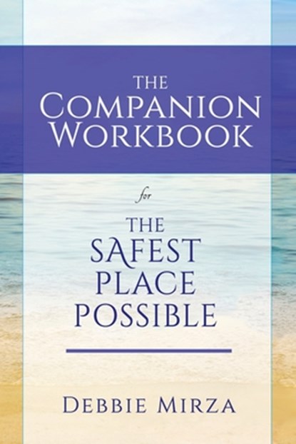 The Safest Place Possible Companion Workbook, Debbie Mirza - Paperback - 9780998621326