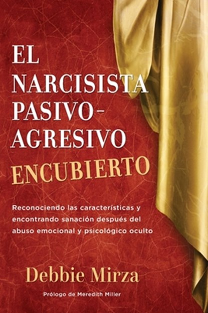 El Narcisista Pasivo-Agresivo Encubierto: Reconociendo las características y encontrando sanación después del abuso emocional y psicológico oculto, Meredith Miller - Paperback - 9780998621364