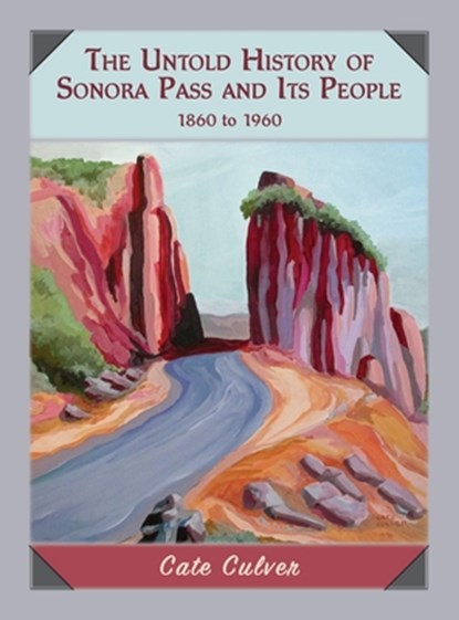 The Untold History of Sonora Pass and Its People: 1860 to 1960, Cate Culver - Gebonden - 9780998691022