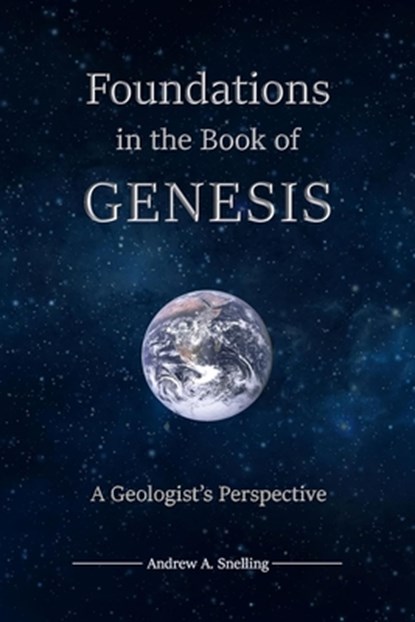 Foundations in the Book of Genesis: A Geologist's Perspective, Andrew Snelling - Paperback - 9780998715643