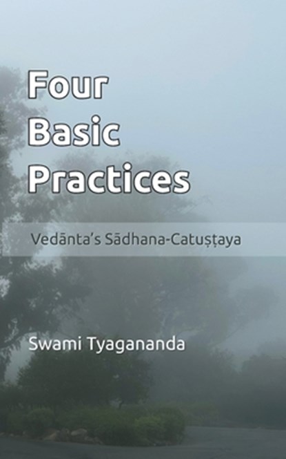 Four Basic Practices: Vedanta's Sādhana-Catuṣṭaya, Swami Tyagananda - Paperback - 9780998731469