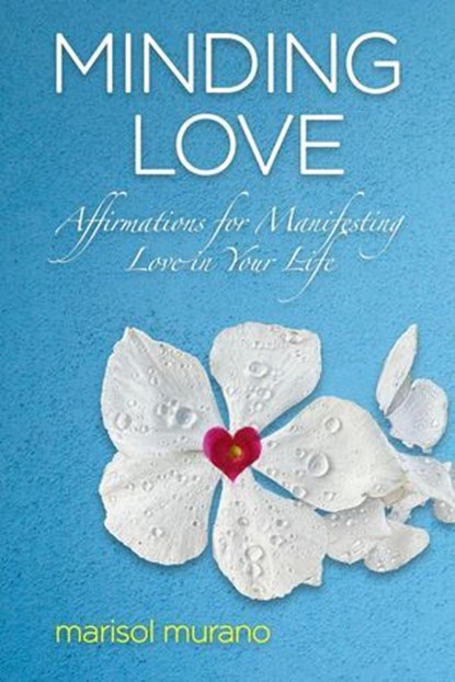 MINDING LOVE: Affirmations for Manifesting Love in Your Life, Marisol Murano - Ebook - 9780998751016