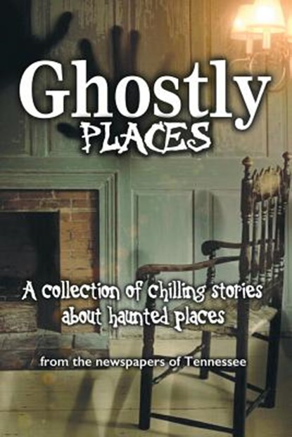 Ghostly Places: A collection of chilling stories about haunted places from the newspapers of Tennessee, Kevin Slimp - Paperback - 9780998754642