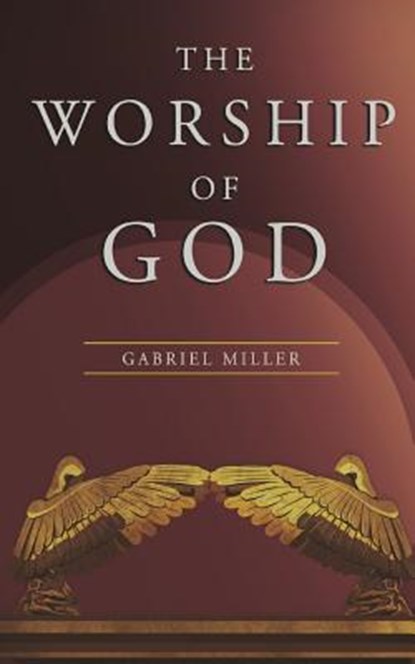 The Worship of God, Gabriel Miller - Paperback - 9780998760810